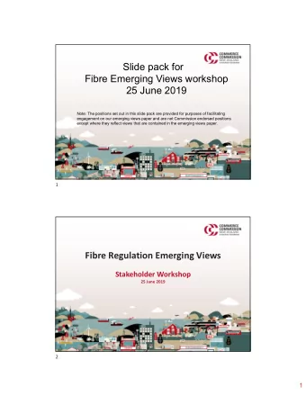 Slide pack for  Fibre Emerging Views workshop  25 June 2019  Note: The positions set out in this
