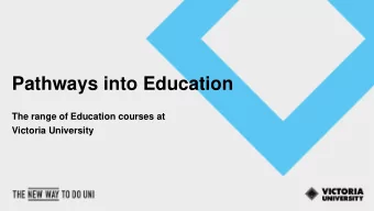 Pathways into Education  The range of Education courses at  Victoria University  Acknowledgement of