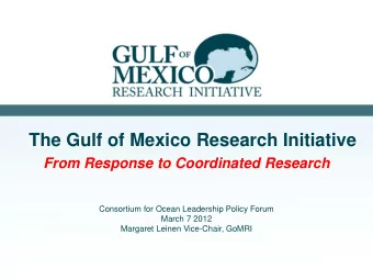 The Gulf of Mexico Research Initiative  From Response to Coordinated Research  Consortium for Ocean