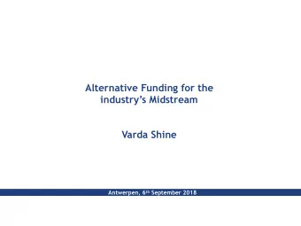 Alternative Funding for the  industrys Midstream  Varda Shine   Antwerpen, 6 th September