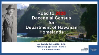 Road to 2020  Decennial Census  for  Department of Hawaiian  Homelands  Leo Kaniela Caires MBA,