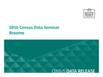 2016 Census Data Seminar  Broome  Value of the Census  Allocation of government funds and  support