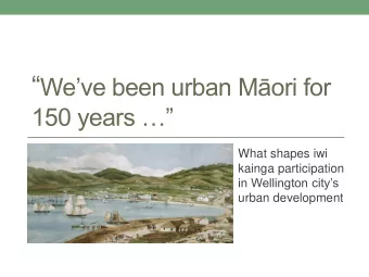 Wellington iwi kainga after 1840   Loss of 99% of land  little/no  compensation