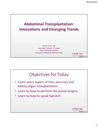 Objectives for Today  Learn every aspect of liver, pancreas and kidney organ transplantation