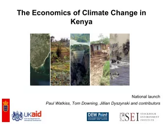 The Economics of Climate Change in  Kenya  National launch  Paul Watkiss, Tom Downing, Jillian