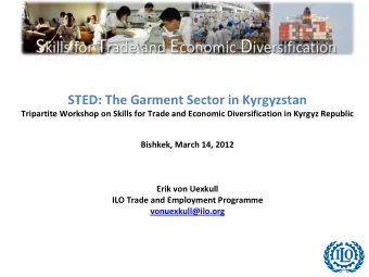 STED: The Garment Sector in Kyrgyzstan Tripartite Workshop on Skills for Trade and Economic