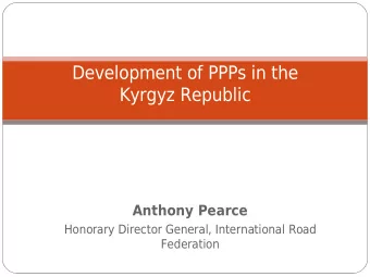 Development of PPPs in the  Kyrgyz Republic  Anthony Pearce  Honorary Director General,