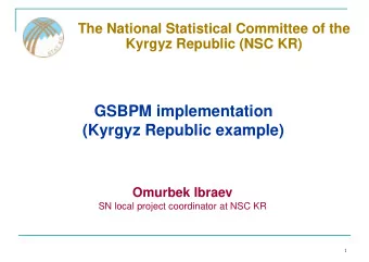 GSBPM implementation  (Kyrgyz Republic example)  Omurbek Ibraev  SN local project coordinator at