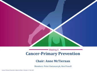 Cancer-Primary Prevention  Chair: Anne McTiernan  Members: Peter Katzmarzyk, Ken Powell Cancer-