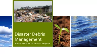 Management How can we improve in Alberta?  Joe Angevine  Introduction to Disaster Debris