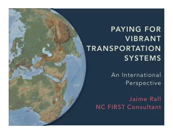 PAYING FOR  VIBRANT  TRANSPORTATION SYSTEMS  An International  Perspective  Jaime Rall  NC FIRST