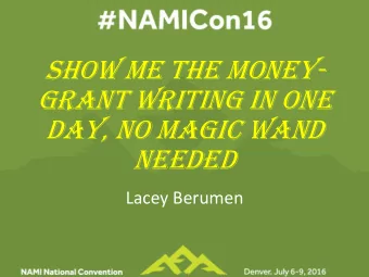 Show Me the Money-  Grant Writing in One  Day, No Magic Wand Needed  Lacey Berumen  What this