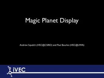 Magic Planet Display  Andrew Squelch (iVEC@CSIRO) and Paul Bourke (iVEC@UWA)  Introduction