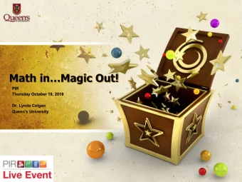 Math inMagic Out!  PIR  Thursday October 18, 2018  Dr. Lynda Colgan  Queens University