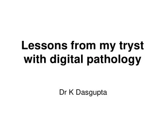 with digital pathology  Dr K Dasgupta  Complaints from analogue pathology  Uncertainty of
