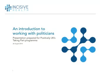 An introduction to  working with politicians  Presentation prepared for Positively UKs  Taking