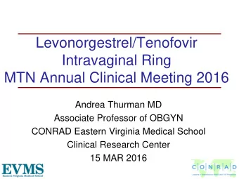 Levonorgestrel/Tenofovir  Intravaginal Ring  MTN Annual Clinical Meeting 2016  Andrea Thurman MD