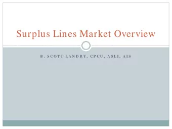 Surplus Lines Market Overview  B .  S C O T T  L A N D R Y ,  C P C U ,  A S L I ,  A I S