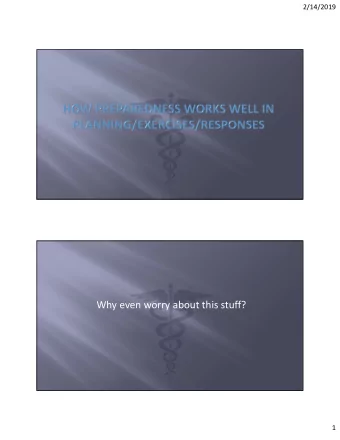 Why even worry about this stuff?  1  2/14/2019  Everyday could be the day  Disasters are never