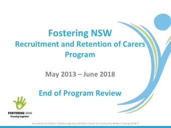 Fostering NSW  Recruitment and Retention of Carers  Program  May 2013  June 2018  End of Program