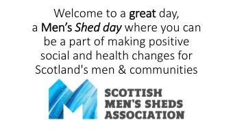 a Mens Shed day where you can  be a part of making positive  social and health changes for
