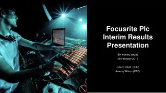 Focusrite Plc  Interim Results  Presentation  Six months ended  28 February 2015  Dave Froker (CEO)