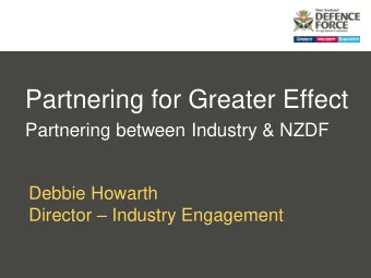 Partnering for Greater Effect  Partnering between Industry &amp; NZDF  Debbie Howarth Director