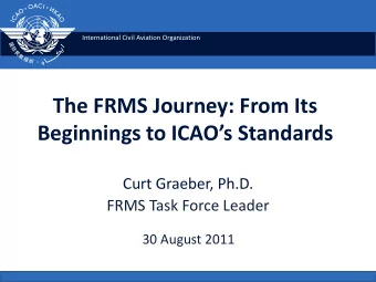Beginnings to ICAOs Standards  Curt Graeber, Ph.D.  FRMS Task Force Leader  30 August 2011