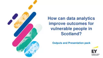 improve outcomes for  vulnerable people in  Scotland?  Outputs and Presentation pack  Intentions