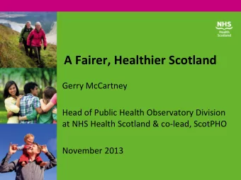 A Fairer, Healthier Scotland  Gerry McCartney  Head of Public Health Observatory Division  at NHS