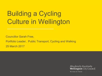 Building a Cycling  Culture in Wellington  Councillor Sarah Free,  Portfolio Leader,  Public