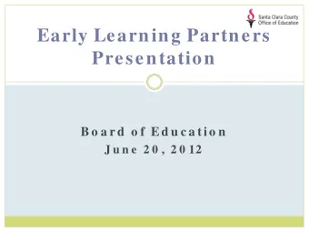 Early Learning Partners  Presentation  B o a r d  o f Ed u c a ti o n  J u n e  2 0 ,  2 0 12  SJ/