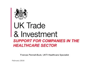 SUPPORT FOR COMPANIES IN THE  HEALTHCARE SECTOR  Frances Pennell-Buck, UKTI Healthcare Specialist