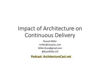 Impact of Architecture on Continuous Delivery Russell Miller  rmiller@impulse.com