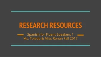 RESEARCH RESOURCES  Spanish for Fluent Speakers 1  Ms. Toledo &amp; Miss Ronan Fall 2017  WHAT WILL