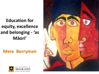 Education for  equity, excellence  and belonging - as  Mori  Mere  Berryman  Overview:  1.