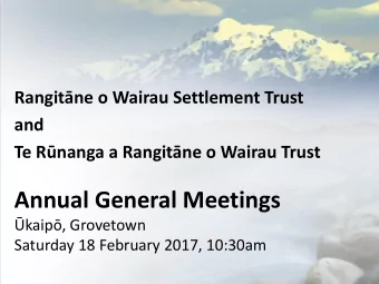 Annual General Meetings  kaip, Grovetown  Saturday 18 February 2017, 10:30am  MIHIMIHI  Mihi