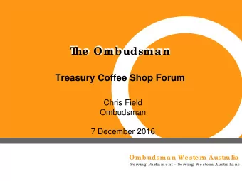 T  he  Ombudsman Treasury Coffee Shop Forum  Chris Field  Ombudsman  7 December 2016  Ombudsma n We