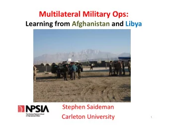 Multilateral Military Ops:  Learning from Afghanistan and Libya  Stephen Saideman  Carleton