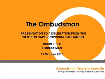 The Ombudsman  PRESENTATION TO A DELEGATION FROM THE  WESTERN CAPE PROVINCIAL PARLIAMENT  CHRIS