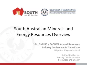 South Australian Minerals and  Energy Resources Overview  10th GMUSG / SACOME Annual Resources
