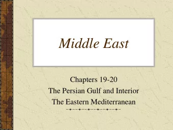 Middle East  Chapters 19-20  The Persian Gulf and Interior  The Eastern Mediterranean  The Persian