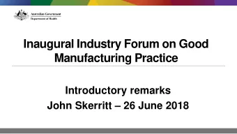 Inaugural Industry Forum on Good  Manufacturing Practice  Introductory remarks  John Skerritt