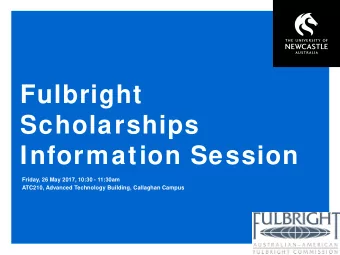 Fulbright  Scholarships  Information Session  Friday, 26 May 2017, 10:30 - 11:30am  ATC210,