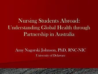 Nursing Students Abroad:  Understanding Global Health through  Partnership in Australia  Amy