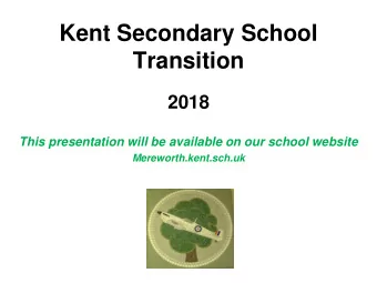 Kent Secondary School Transition  2018  This presentation will be available on our school website