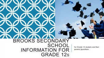 BROOKS SECONDARY  SCHOOL  for Grade 12 students and their  INFORMATION FOR  parents/guardians GRADE