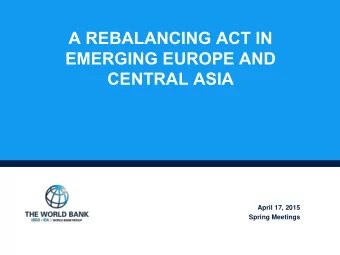 A REBALANCING ACT IN  EMERGING EUROPE AND  CENTRAL ASIA  April 17, 2015  Spring Meetings  A
