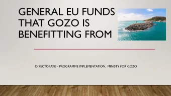 GENERAL EU FUNDS  THAT GOZO IS  BENEFITTING FROM DIRECTORATE  PROGRAMME IMPLEMENTATION,  MINISTY