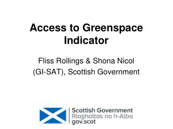 Access to Greenspace  Indicator  Fliss Rollings &amp; Shona Nicol  (GI-SAT), Scottish Government